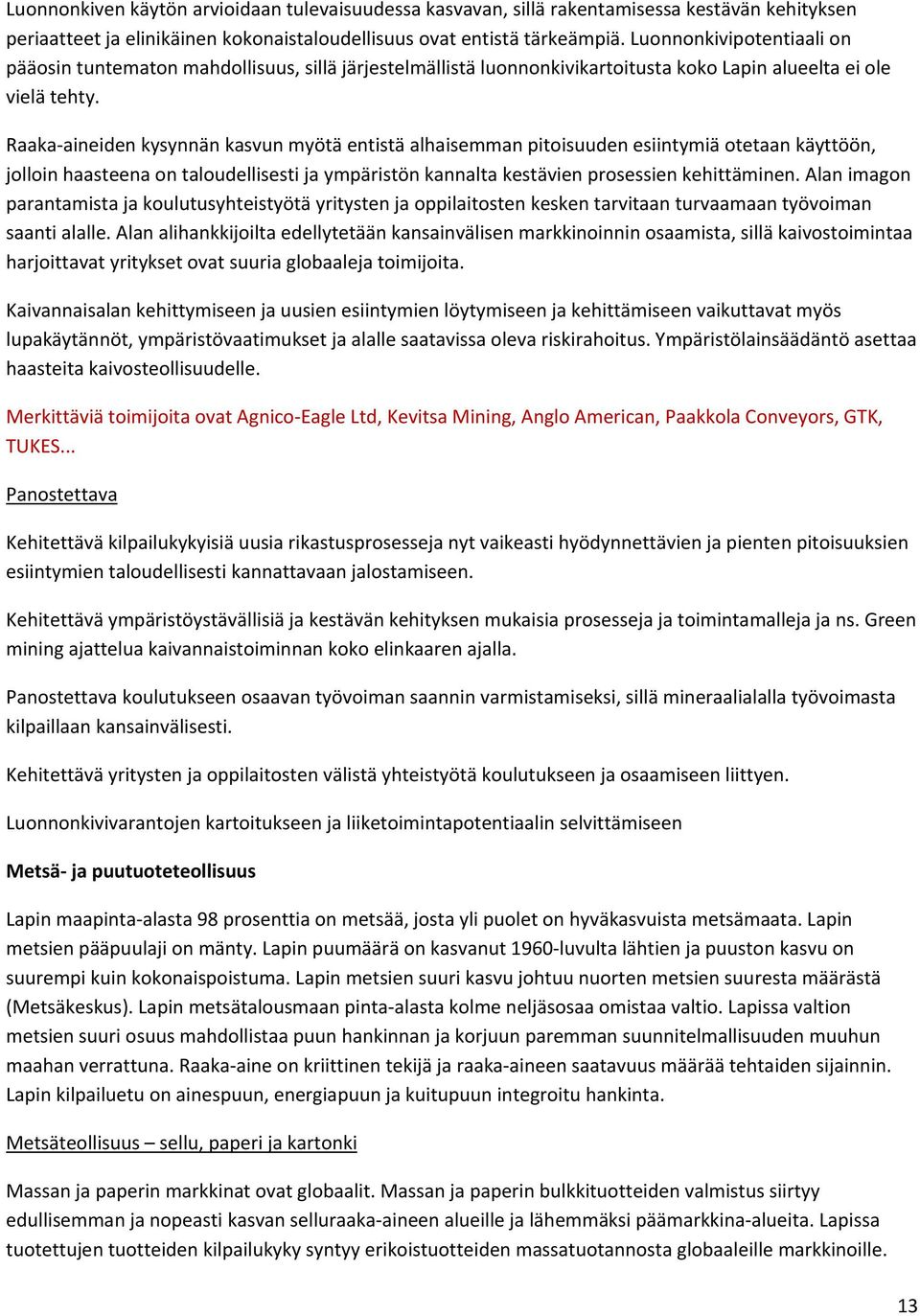 Raaka aineiden kysynnän kasvun myötä entistä alhaisemman pitoisuuden esiintymiä otetaan käyttöön, jolloin haasteena on taloudellisesti ja ympäristön kannalta kestävien prosessien kehittäminen.