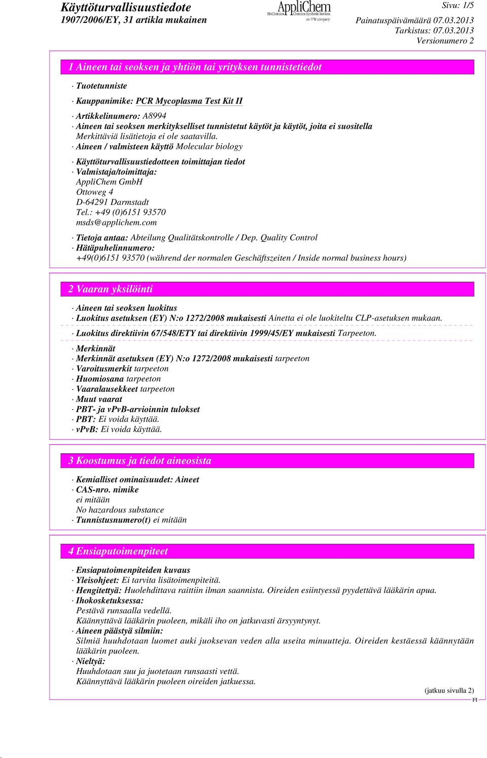 Aineen / valmisteen käyttö Molecular biology Käyttöturvallisuustiedotteen toimittajan tiedot Valmistaja/toimittaja: AppliChem GmbH Ottoweg 4 D-64291 Darmstadt Tel.: +49 (0)6151 93570 msds@applichem.