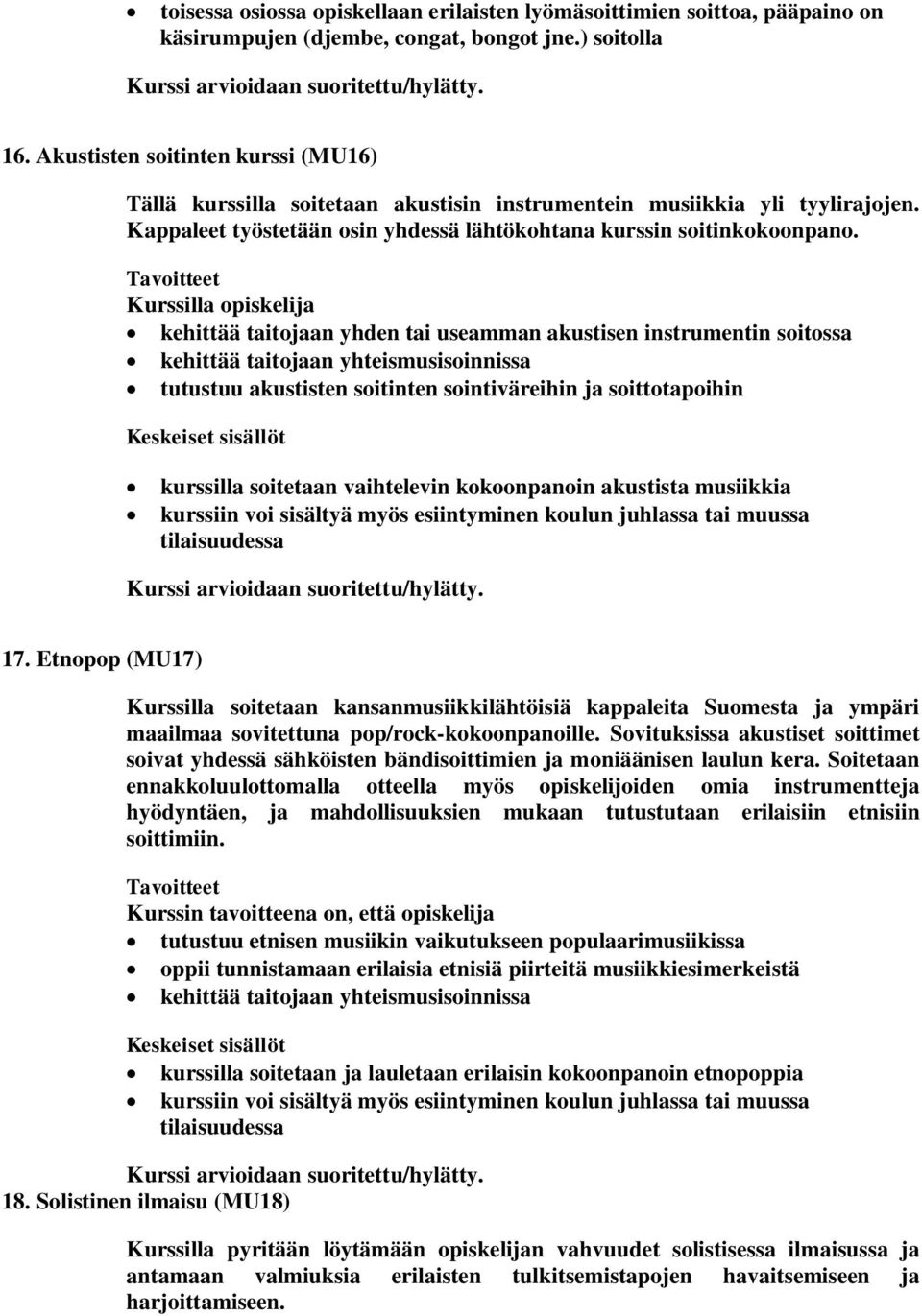 Kurssilla opiskelija kehittää taitojaan yhden tai useamman akustisen instrumentin soitossa kehittää taitojaan yhteismusisoinnissa tutustuu akustisten soitinten sointiväreihin ja soittotapoihin