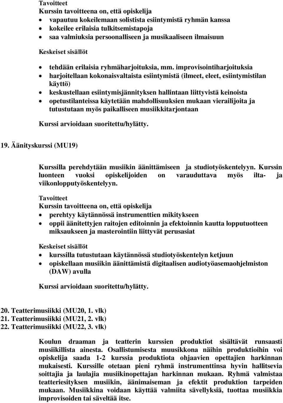 käytetään mahdollisuuksien mukaan vierailijoita ja tutustutaan myös paikalliseen musiikkitarjontaan 19. Äänityskurssi (MU19) Kurssilla perehdytään musiikin äänittämiseen ja studiotyöskentelyyn.