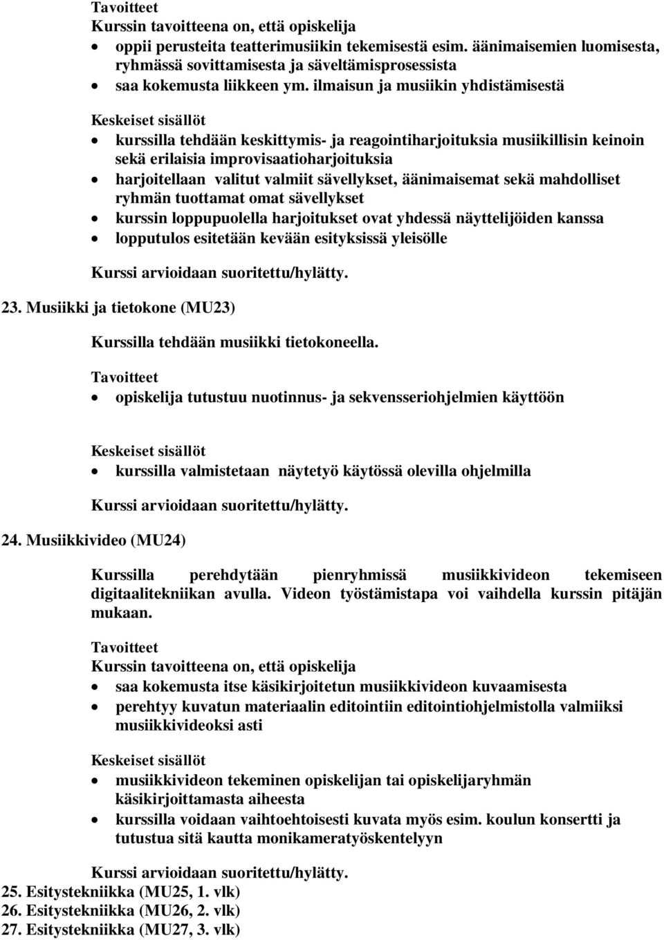 äänimaisemat sekä mahdolliset ryhmän tuottamat omat sävellykset kurssin loppupuolella harjoitukset ovat yhdessä näyttelijöiden kanssa lopputulos esitetään kevään esityksissä yleisölle 23.