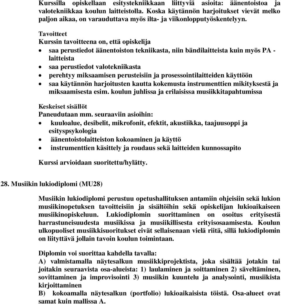 saa perustiedot äänentoiston tekniikasta, niin bändilaitteista kuin myös PA - laitteista saa perustiedot valotekniikasta perehtyy miksaamisen perusteisiin ja prosessointilaitteiden käyttöön saa