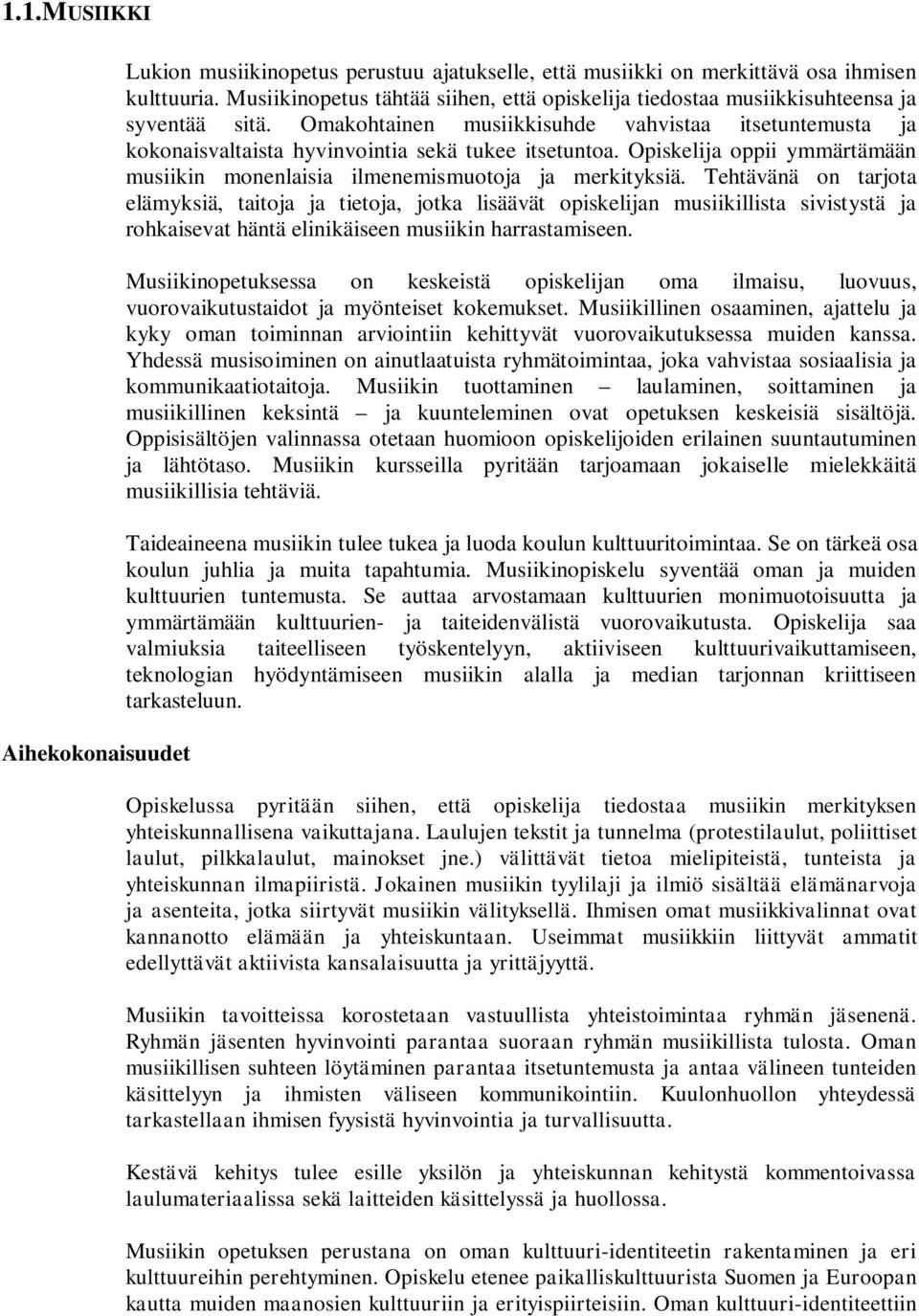 Opiskelija oppii ymmärtämään musiikin monenlaisia ilmenemismuotoja ja merkityksiä.