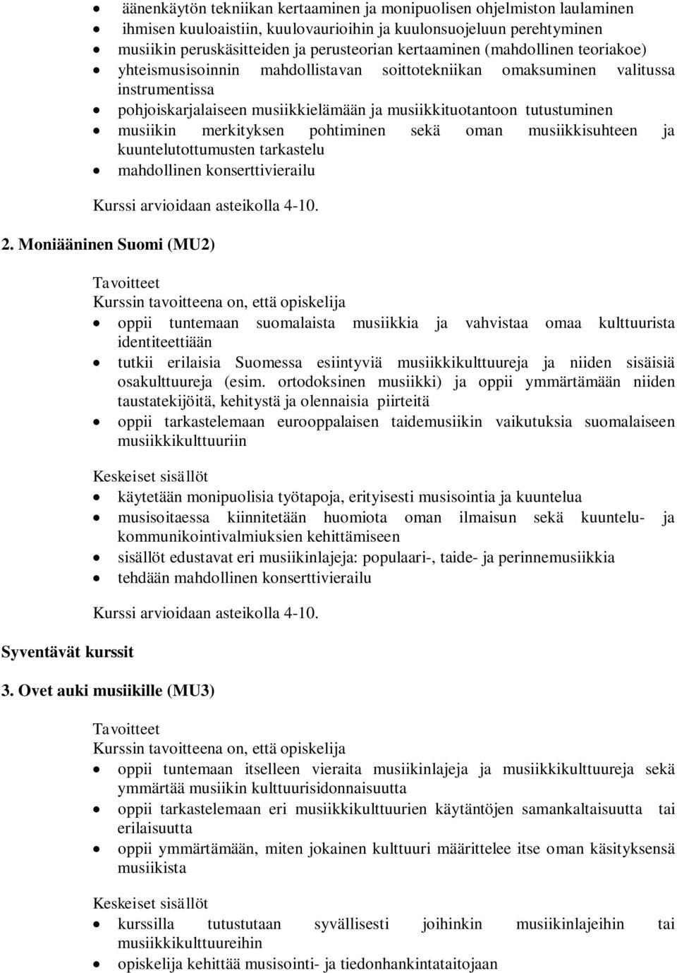 merkityksen pohtiminen sekä oman musiikkisuhteen ja kuuntelutottumusten tarkastelu mahdollinen konserttivierailu Kurssi arvioidaan asteikolla 4-10. 2.
