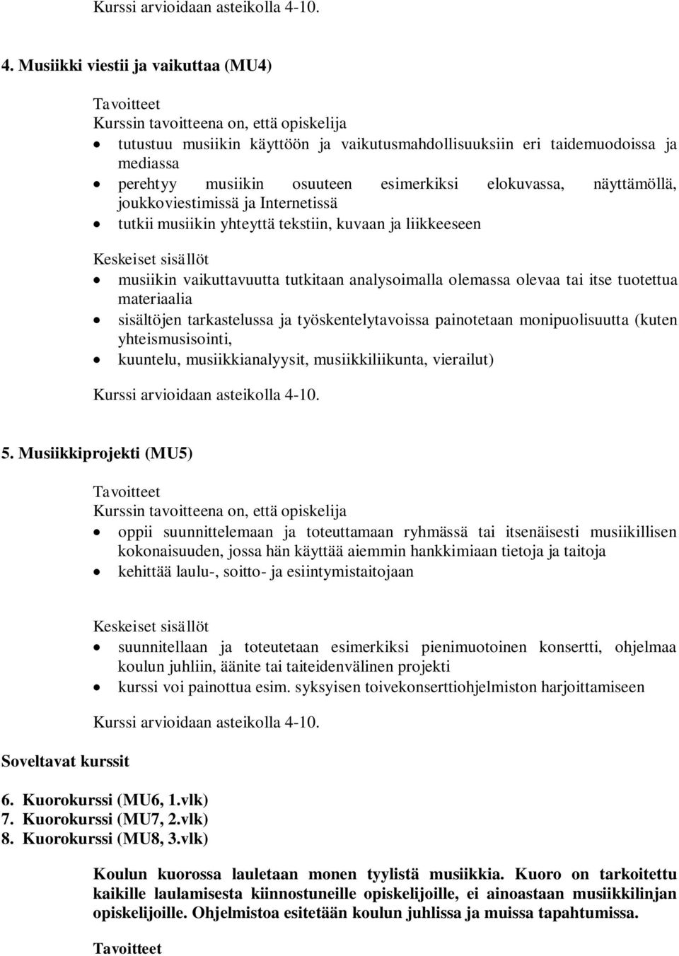 Musiikki viestii ja vaikuttaa (MU4) tutustuu musiikin käyttöön ja vaikutusmahdollisuuksiin eri taidemuodoissa ja mediassa perehtyy musiikin osuuteen esimerkiksi elokuvassa, näyttämöllä,