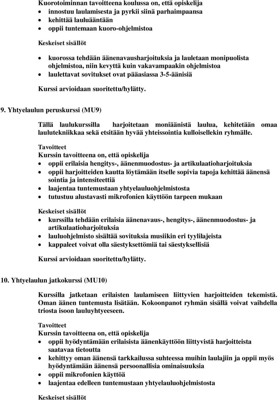 Yhtyelaulun peruskurssi (MU9) Tällä laulukurssilla harjoitetaan moniäänistä laulua, kehitetään omaa laulutekniikkaa sekä etsitään hyvää yhteissointia kulloisellekin ryhmälle.