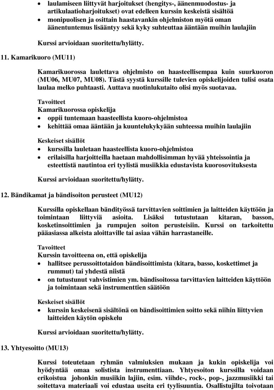 Tästä syystä kurssille tulevien opiskelijoiden tulisi osata laulaa melko puhtaasti. Auttava nuotinlukutaito olisi myös suotavaa.