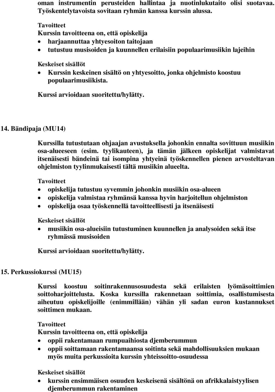 Bändipaja (MU14) Kurssilla tutustutaan ohjaajan avustuksella johonkin ennalta sovittuun musiikin osa-alueeseen (esim.