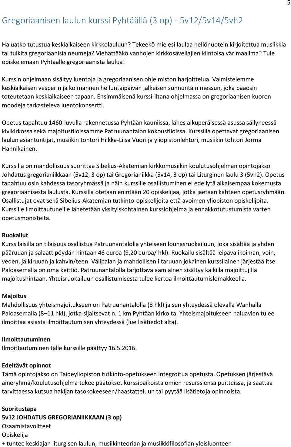 Tule opiskelemaan Pyhtäälle gregoriaanista laulua! Kurssin ohjelmaan sisältyy luentoja ja gregoriaanisen ohjelmiston harjoittelua.