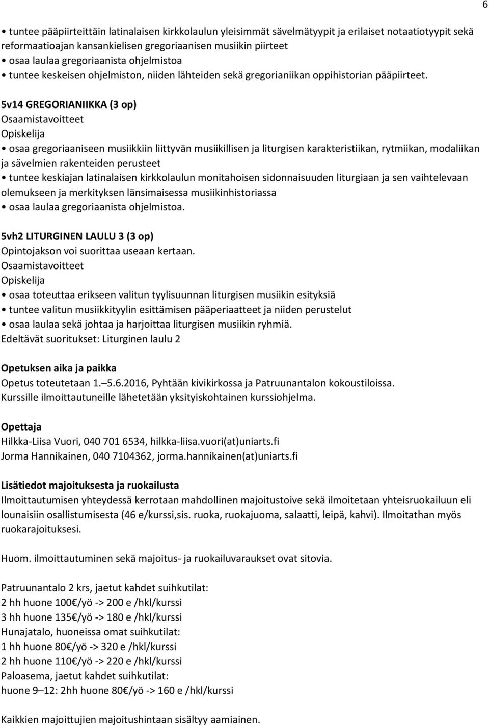 5v14 GREGORIANIIKKA (3 op) osaa gregoriaaniseen musiikkiin liittyvän musiikillisen ja liturgisen karakteristiikan, rytmiikan, modaliikan ja sävelmien rakenteiden perusteet tuntee keskiajan