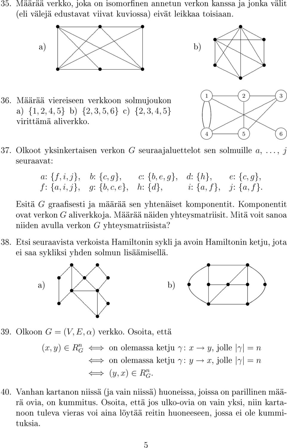 .., j seuraavat: a: {f, i, j}, b: {c, g}, c: {b, e, g}, d: {h}, e: {c, g}, f: {a, i, j}, g: {b, c, e}, h: {d}, i: {a, f}, j: {a, f}. Esitä G graasesti ja määrää sen yhtenäiset komponentit.