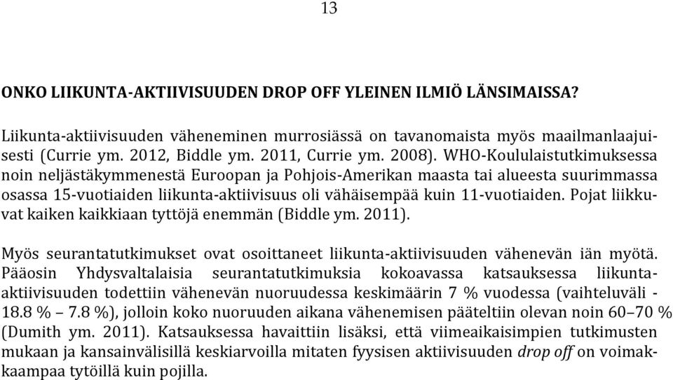 Pojat liikkuvat kaiken kaikkiaan tyttöjä enemmän (Biddle ym. 2011). Myös seurantatutkimukset ovat osoittaneet liikunta-aktiivisuuden vähenevän iän myötä.