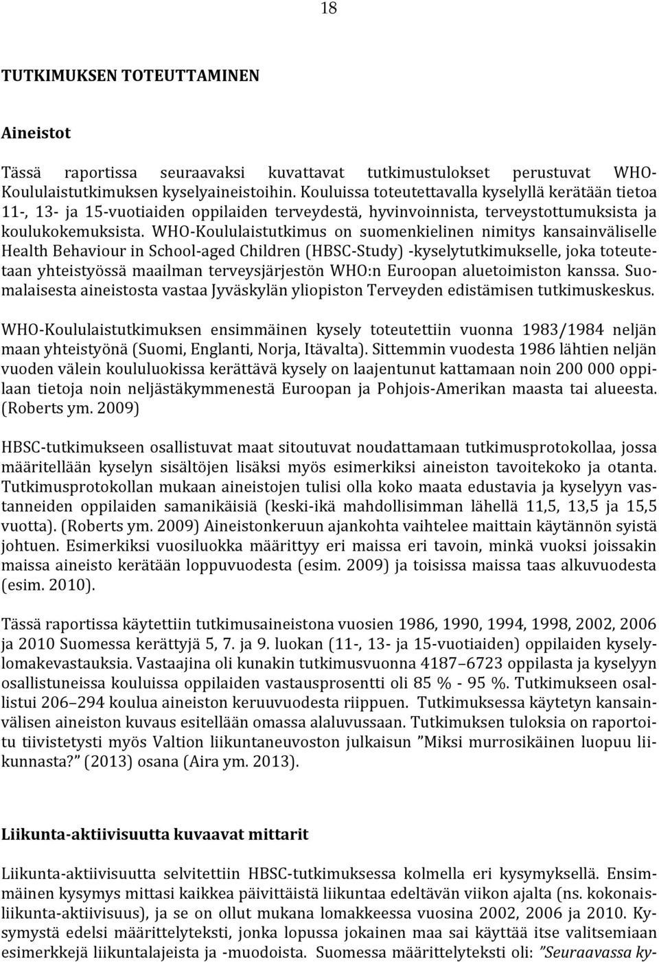 WHO-Koululaistutkimus on suomenkielinen nimitys kansainväliselle Health Behaviour in School-aged Children (HBSC-Study) -kyselytutkimukselle, joka toteutetaan yhteistyössä maailman terveysjärjestön