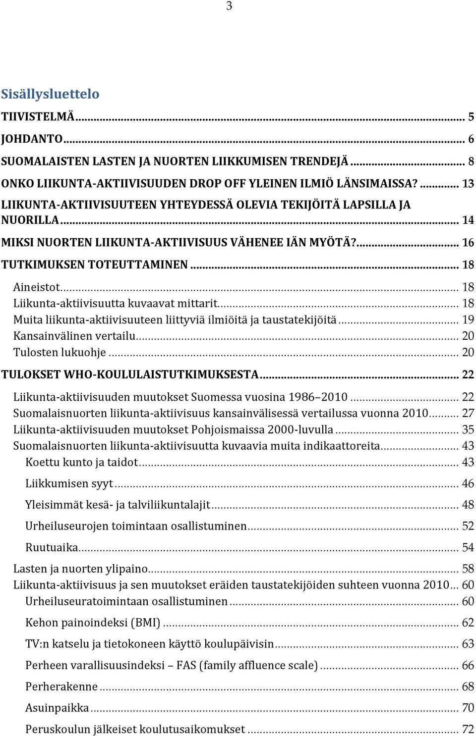 .. 18 Liikunta-aktiivisuutta kuvaavat mittarit... 18 Muita liikunta-aktiivisuuteen liittyviä ilmiöitä ja taustatekijöitä... 19 Kansainvälinen vertailu... 20 Tulosten lukuohje.