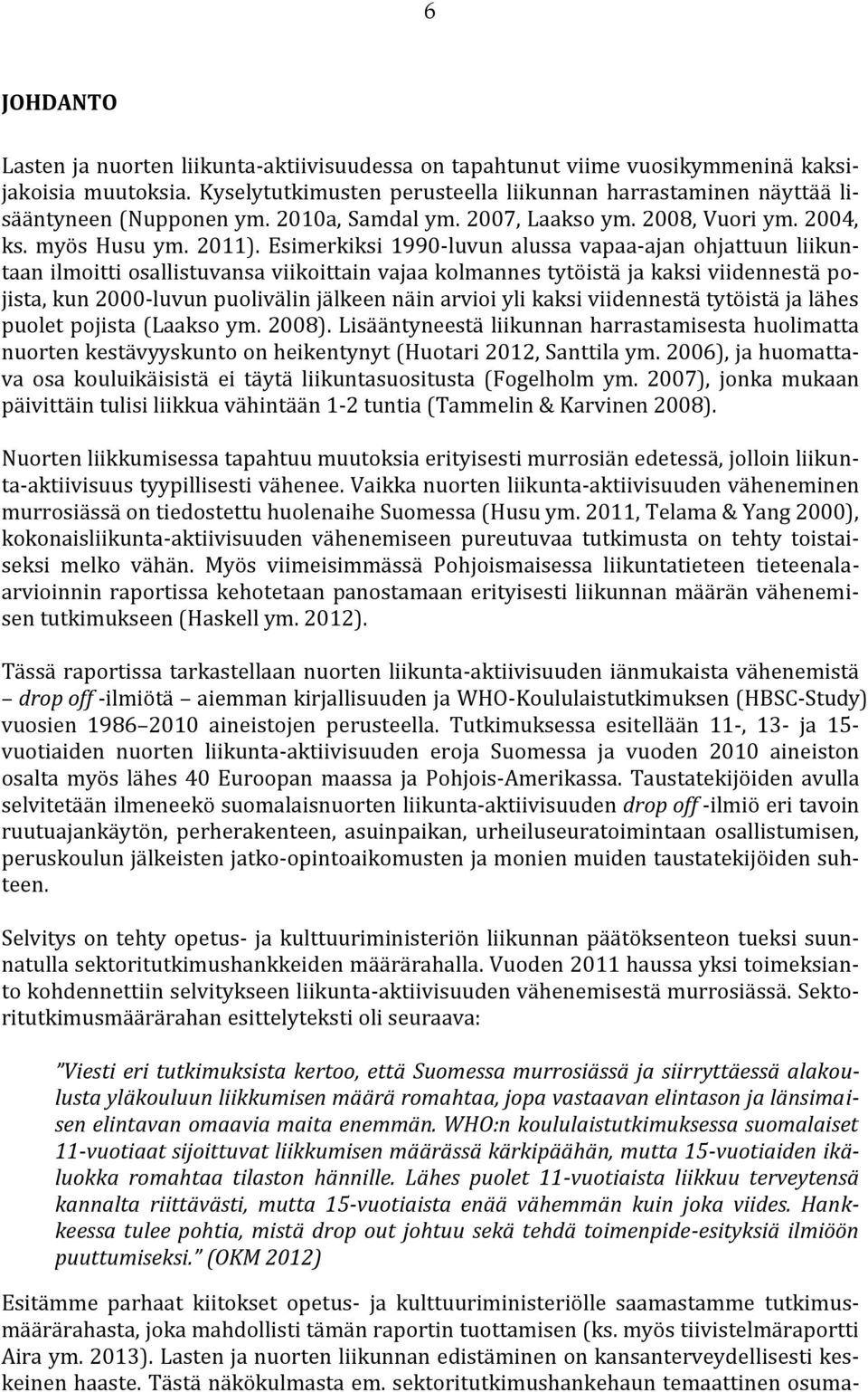 Esimerkiksi 1990-luvun alussa vapaa-ajan ohjattuun liikuntaan ilmoitti osallistuvansa viikoittain vajaa kolmannes tytöistä ja kaksi viidennestä pojista, kun 2000-luvun puolivälin jälkeen näin arvioi