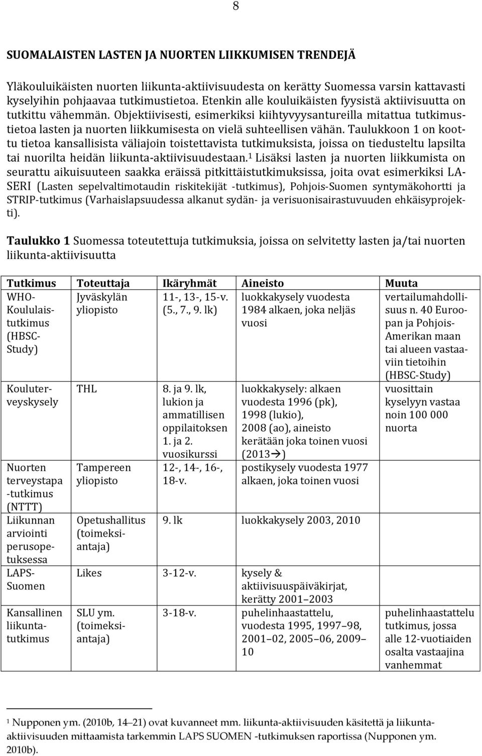 Objektiivisesti, esimerkiksi kiihtyvyysantureilla mitattua tutkimustietoa lasten ja nuorten liikkumisesta on vielä suhteellisen vähän.