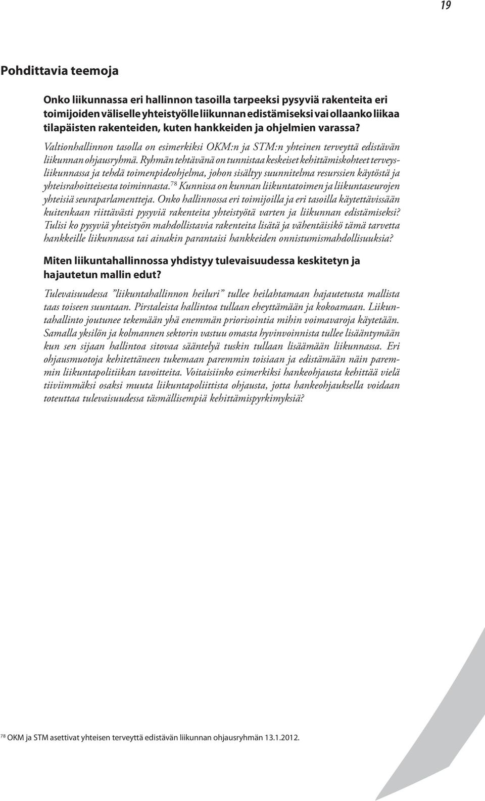 Ryhmän tehtävänä on tunnistaa keskeiset kehittämiskohteet terveysliikunnassa ja tehdä toimenpideohjelma, johon sisältyy suunnitelma resurssien käytöstä ja yhteisrahoitteisesta toiminnasta.