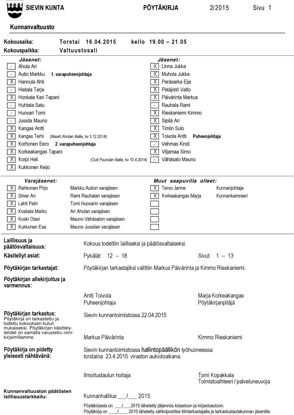 Kimmo - Jussila Mauno X Sipilä Ari X Kangas Antti X Timlin Sulo X Kangas Terhi (Maarit Aholan tilalle, kv 3.12.2014) X Toivola Antti Puheenjohtaja X Korhonen Eero 2.