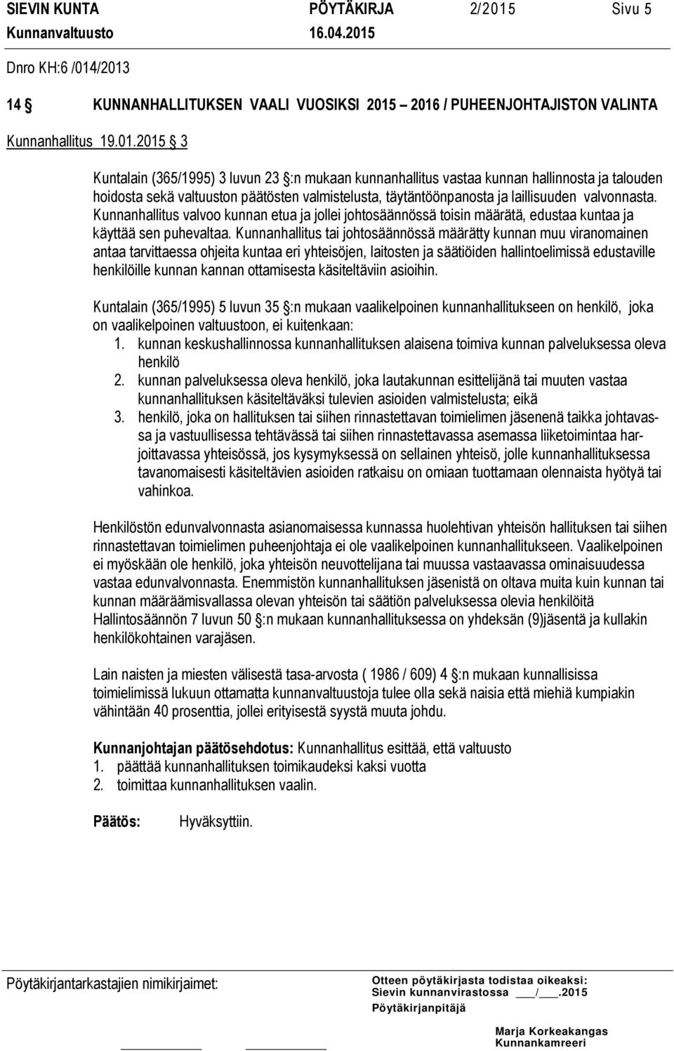 /2013 14 KUNNANHALLITUKSEN VAALI VUOSIKSI 2015 2016 / PUHEENJOHTAJISTON VALINTA Kunnanhallitus 19.01.2015 3 Kuntalain (365/1995) 3 luvun 23 :n mukaan kunnanhallitus vastaa kunnan hallinnosta ja