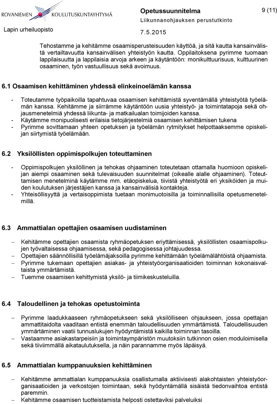 1 Osaamisen kehittäminen yhdessä elinkeinoelämän kanssa - Toteutamme työpaikoilla tapahtuvaa osaamisen kehittämistä syventämällä yhteistyötä työelämän kanssa.