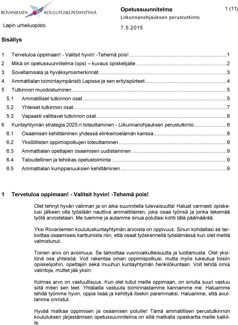 3 Vapaasti valittavat tutkinnon osat... 8 6 Kuntayhtymän strategia 2025:n toteuttaminen -... 8 6.1 Osaamisen kehittäminen yhdessä elinkeinoelämän kanssa... 8 6.2 Yksilöllisten oppimispolkujen toteuttaminen.