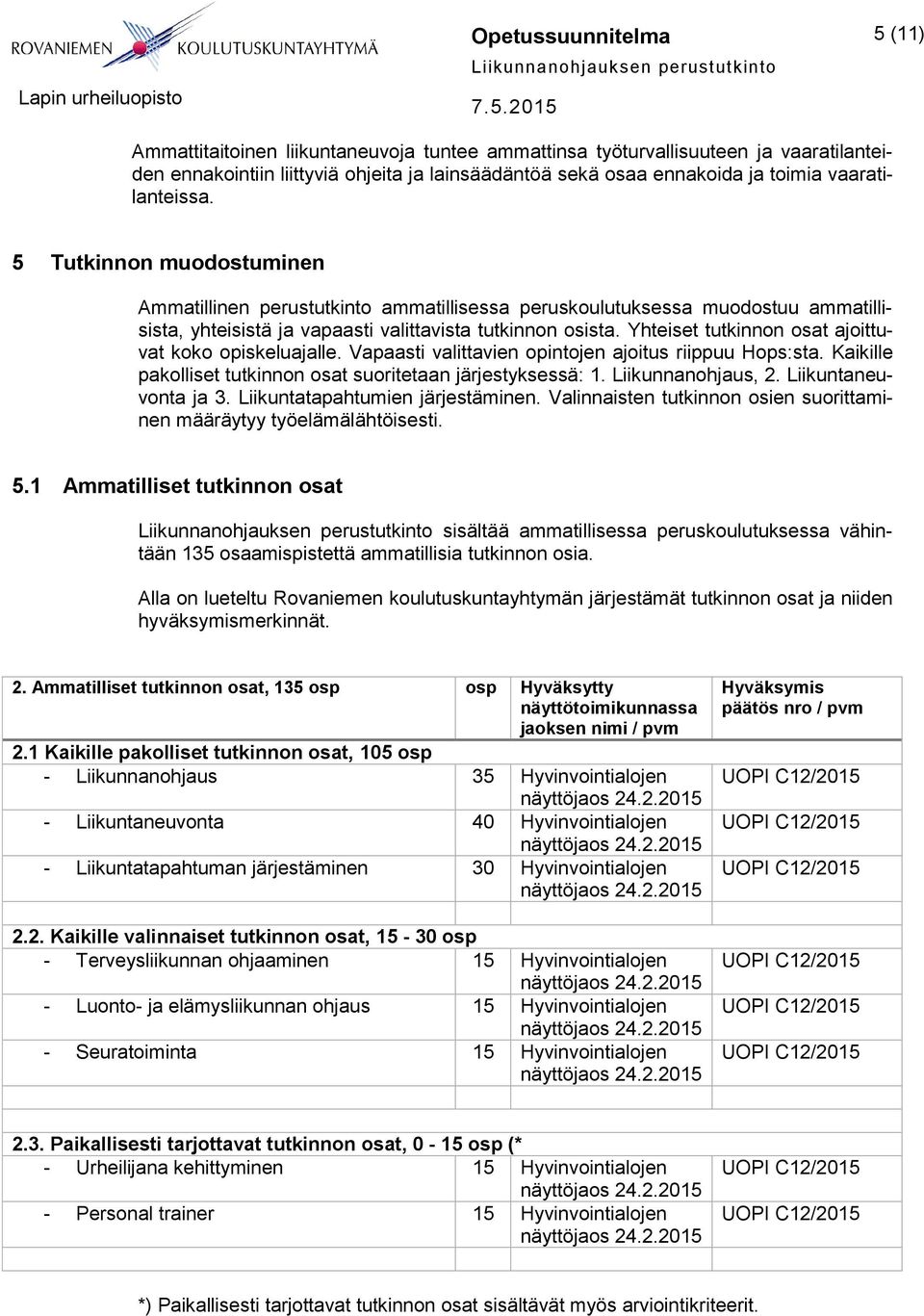 Yhteiset tutkinnon osat ajoittuvat koko opiskeluajalle. Vapaasti valittavien opintojen ajoitus riippuu Hops:sta. Kaikille pakolliset tutkinnon osat suoritetaan järjestyksessä: 1. Liikunnanohjaus, 2.