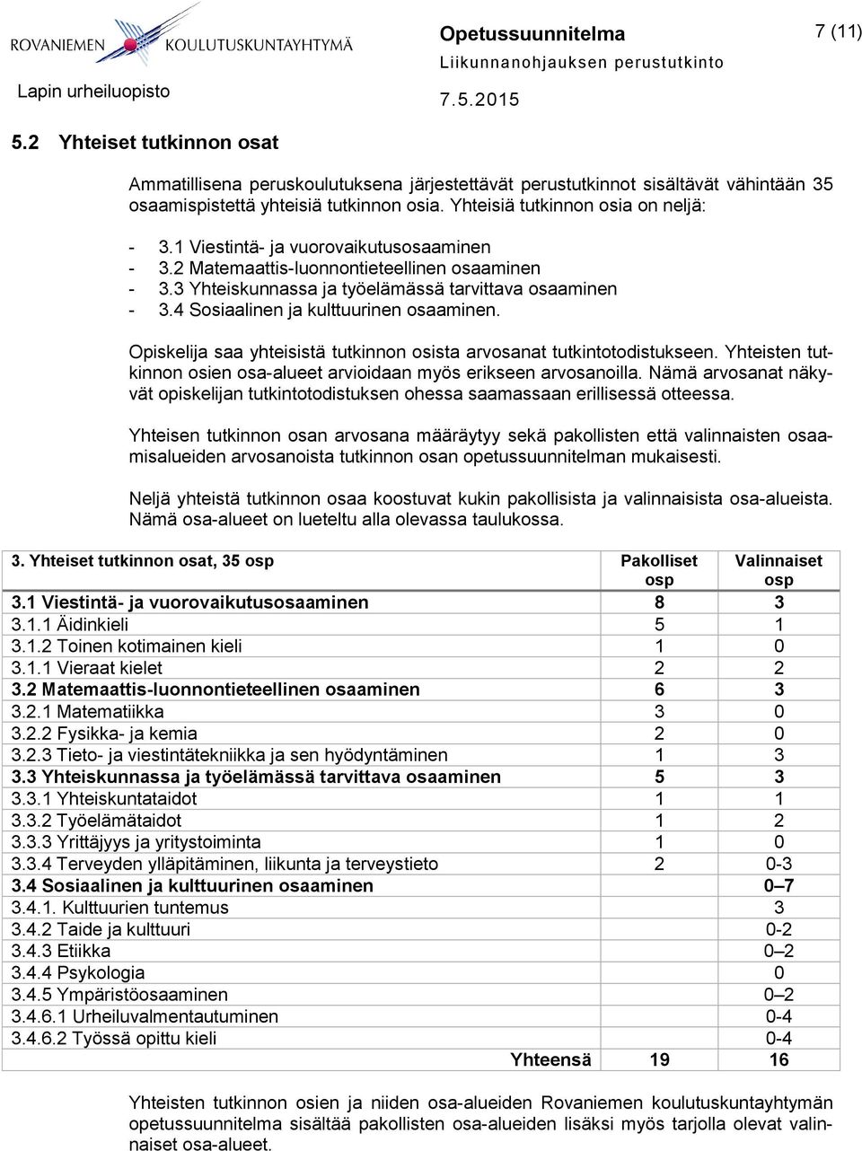 4 Sosiaalinen ja kulttuurinen osaaminen. Opiskelija saa yhteisistä tutkinnon osista arvosanat tutkintotodistukseen. Yhteisten tutkinnon osien osa-alueet arvioidaan myös erikseen arvosanoilla.