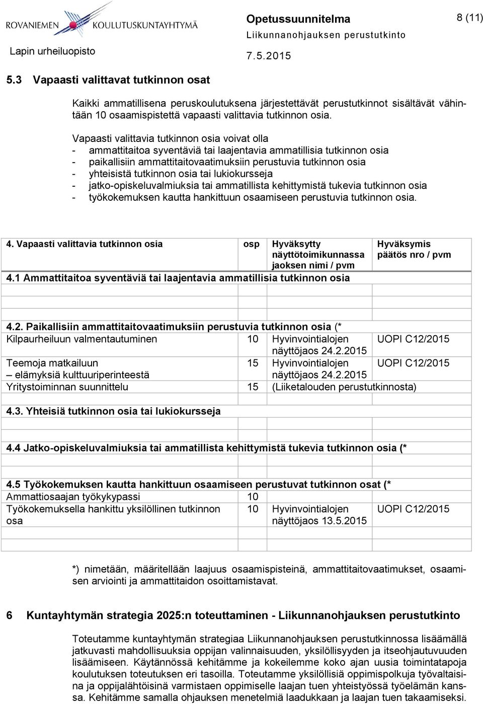 Vapaasti valittavia tutkinnon osia voivat olla - ammattitaitoa syventäviä tai laajentavia ammatillisia tutkinnon osia - paikallisiin ammattitaitovaatimuksiin perustuvia tutkinnon osia - yhteisistä