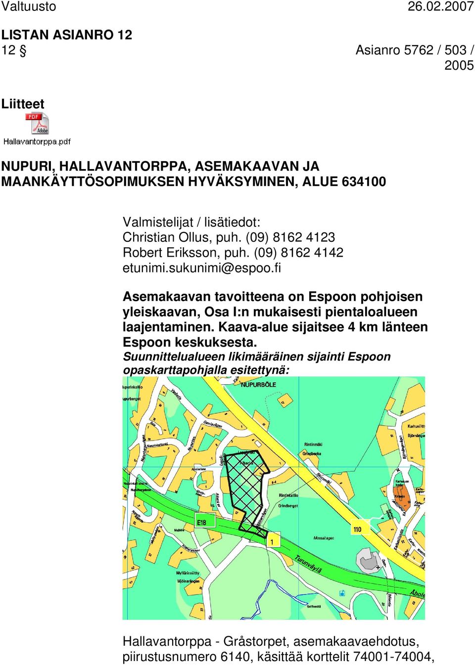 lisätiedot: Christian Ollus, puh. (09) 86 4 Robert Eriksson, puh. (09) 86 44 etunimi.sukunimi@espoo.