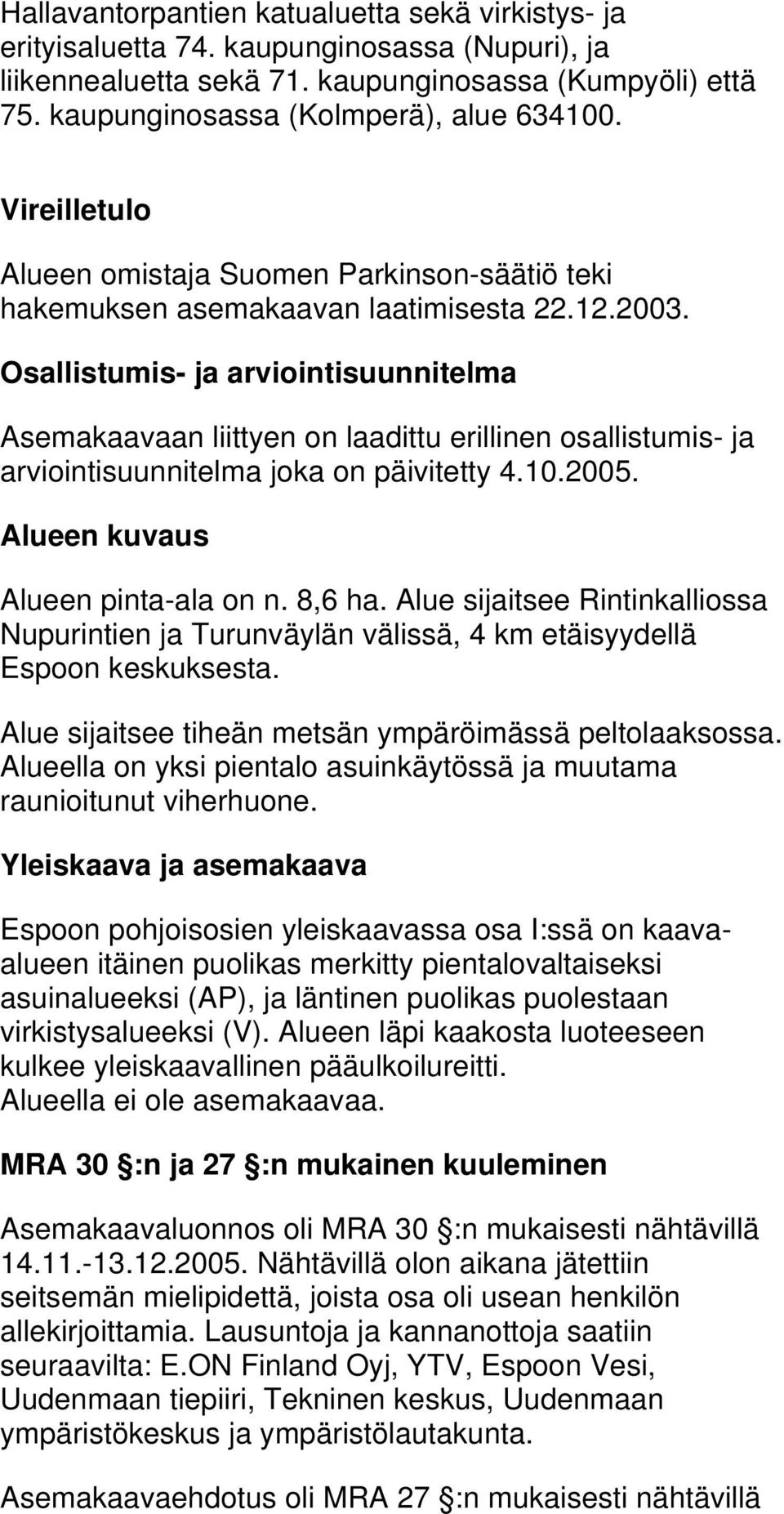 Osallistumis- ja arviointisuunnitelma Asemakaavaan liittyen on laadittu erillinen osallistumis- ja arviointisuunnitelma joka on päivitetty 4.0.005. Alueen kuvaus Alueen pinta-ala on n. 8,6 ha.