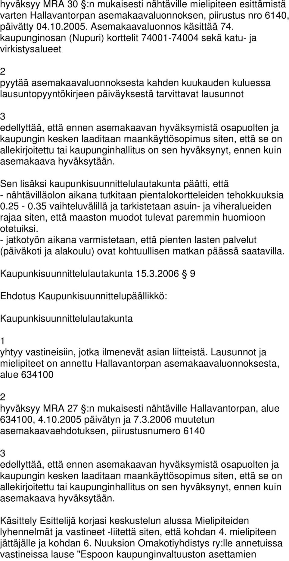 hyväksytään. Sen lisäksi kaupunkisuunnittelulautakunta päätti, että - nähtävilläolon aikana tutkitaan pientalokortteleiden tehokkuuksia 0.5-0.