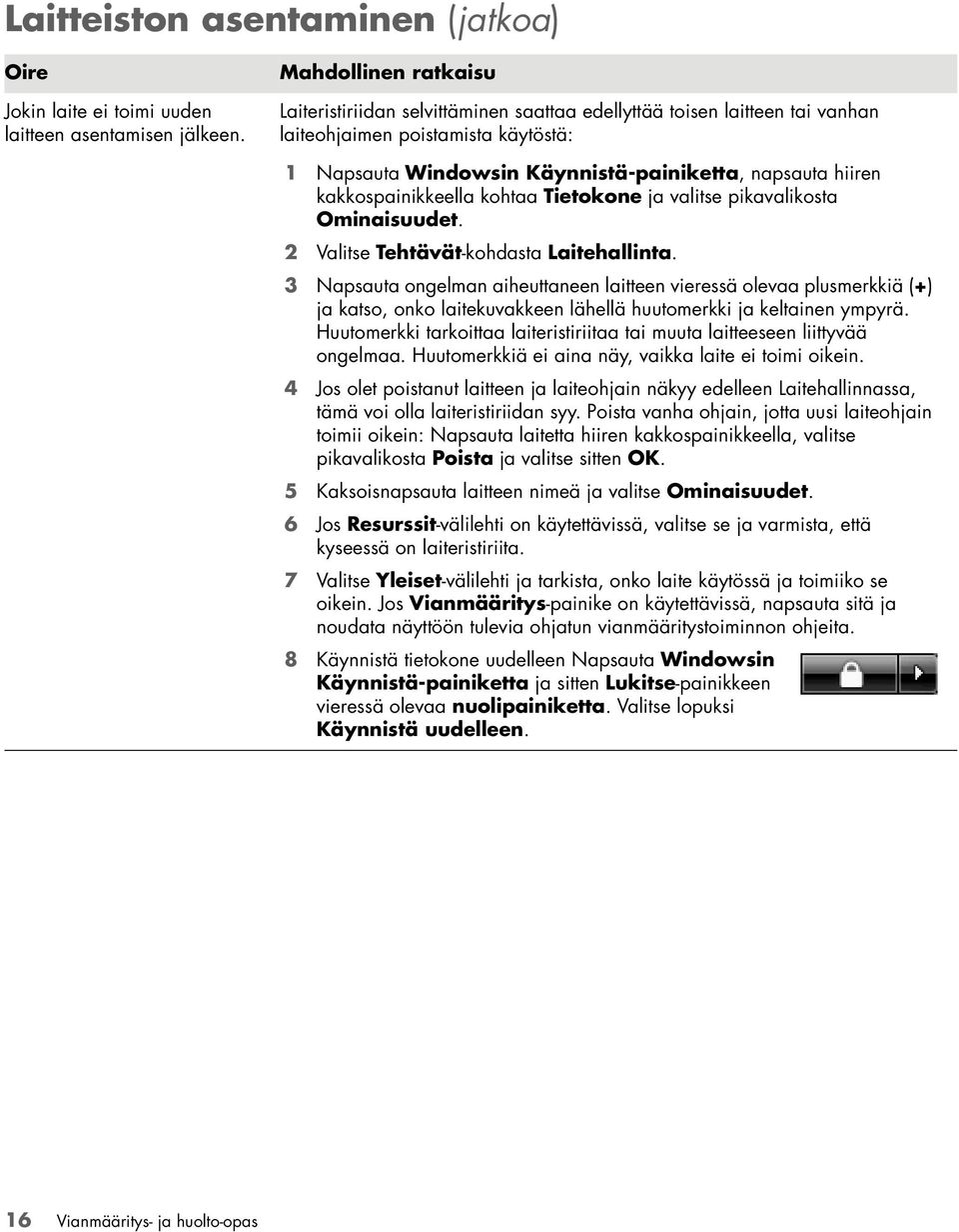 kakkospainikkeella kohtaa Tietokone ja valitse pikavalikosta Ominaisuudet. 2 Valitse Tehtävät-kohdasta Laitehallinta.