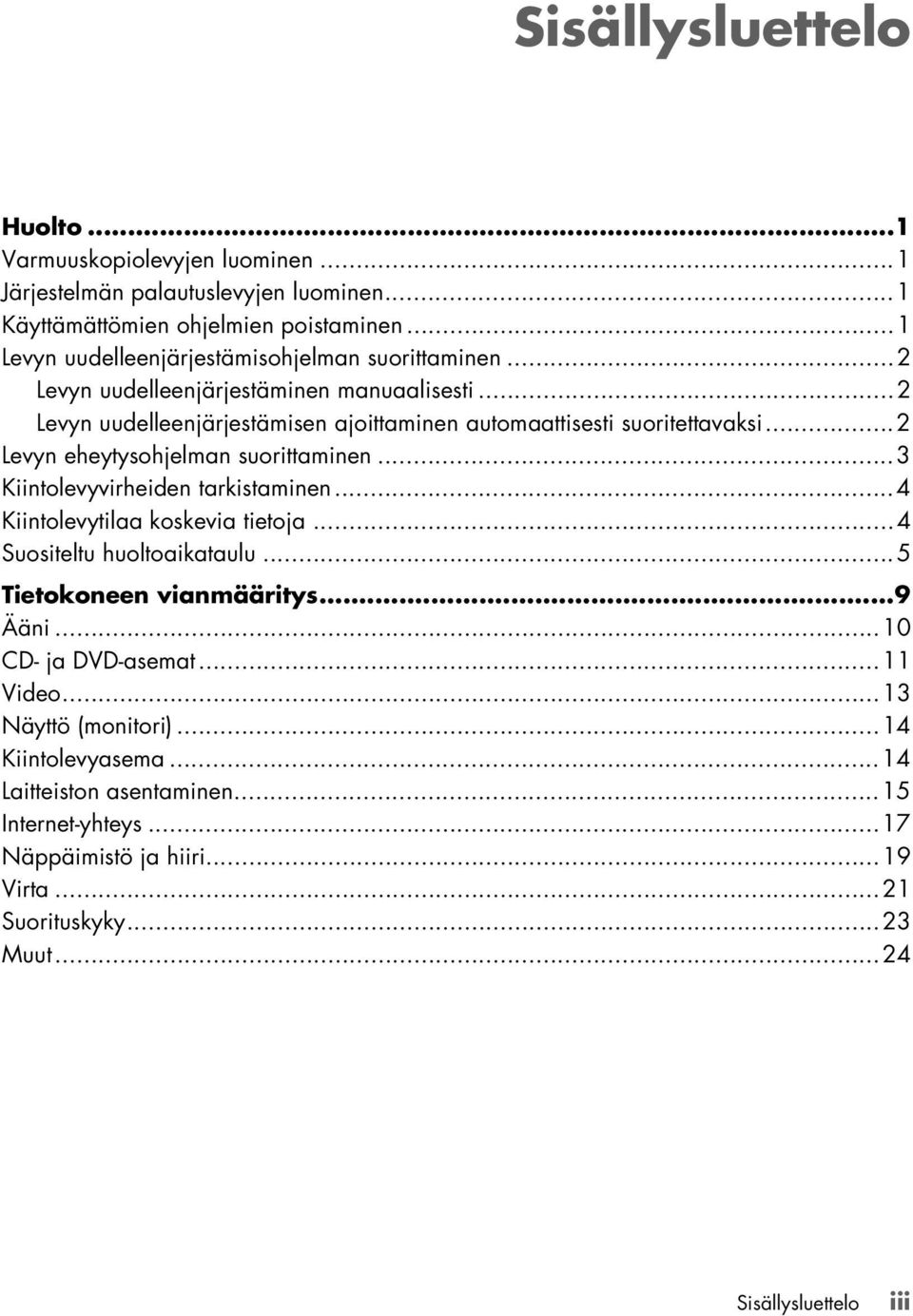 ..2 Levyn eheytysohjelman suorittaminen...3 Kiintolevyvirheiden tarkistaminen...4 Kiintolevytilaa koskevia tietoja...4 Suositeltu huoltoaikataulu...5 Tietokoneen vianmääritys.