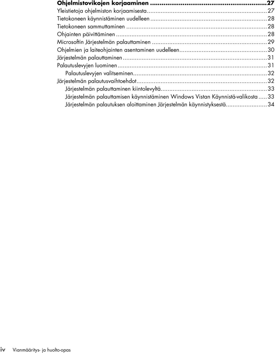 ..31 Palautuslevyjen luominen...31 Palautuslevyjen valitseminen...32 Järjestelmän palautusvaihtoehdot...32 Järjestelmän palauttaminen kiintolevyltä.