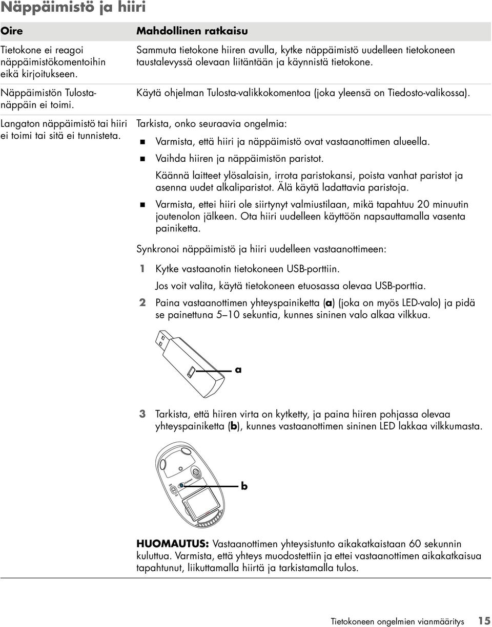 Käytä ohjelman Tulosta-valikkokomentoa (joka yleensä on Tiedosto-valikossa). Tarkista, onko seuraavia ongelmia:! Varmista, että hiiri ja näppäimistö ovat vastaanottimen alueella.