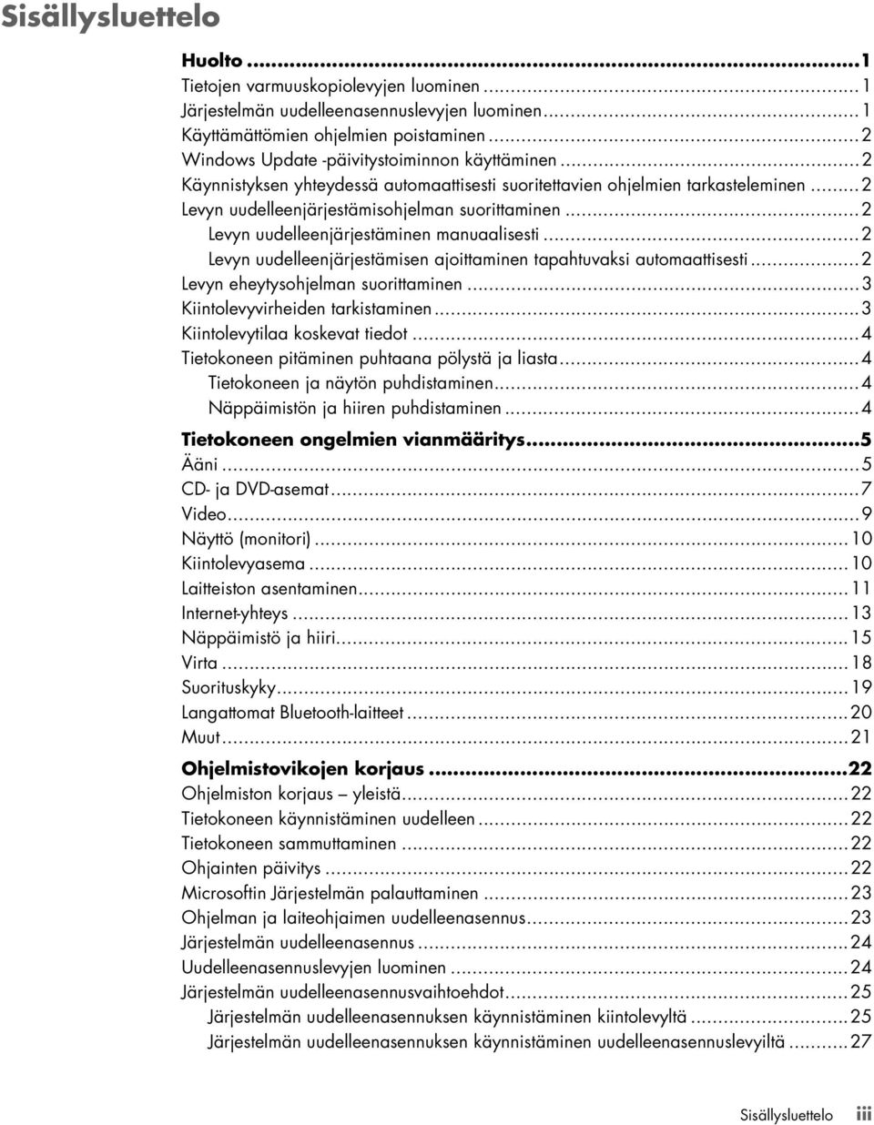 ..2 Levyn uudelleenjärjestäminen manuaalisesti...2 Levyn uudelleenjärjestämisen ajoittaminen tapahtuvaksi automaattisesti...2 Levyn eheytysohjelman suorittaminen...3 Kiintolevyvirheiden tarkistaminen.