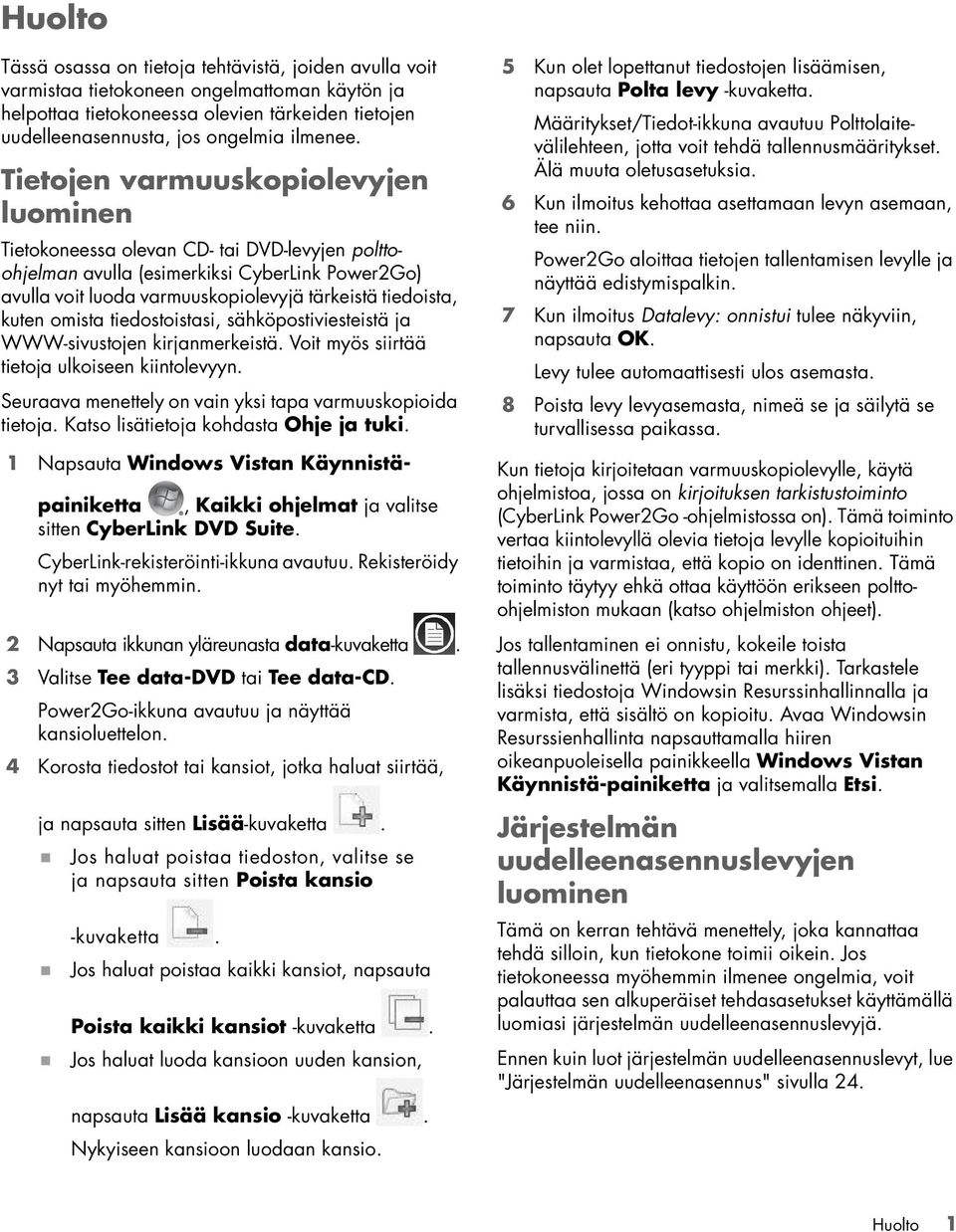 omista tiedostoistasi, sähköpostiviesteistä ja WWW-sivustojen kirjanmerkeistä. Voit myös siirtää tietoja ulkoiseen kiintolevyyn. Seuraava menettely on vain yksi tapa varmuuskopioida tietoja.