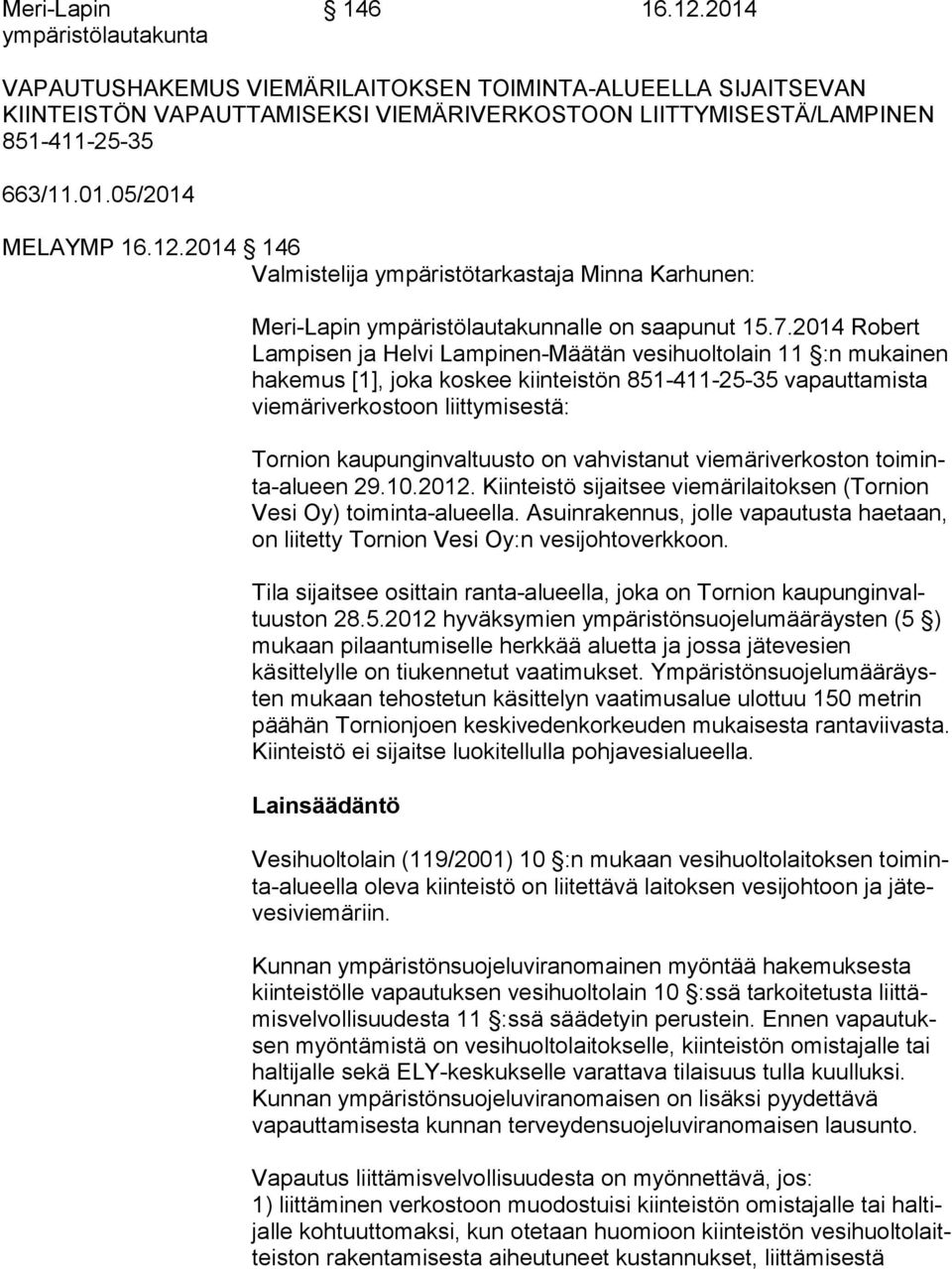 2014 Robert Lampisen ja Helvi Lampinen-Määtän vesihuoltolain 11 :n mukainen hakemus [1], joka kos kee kiinteistön 851-411-25-35 vapauttamista viemäriverkostoon liit ty mi ses tä: Tornion