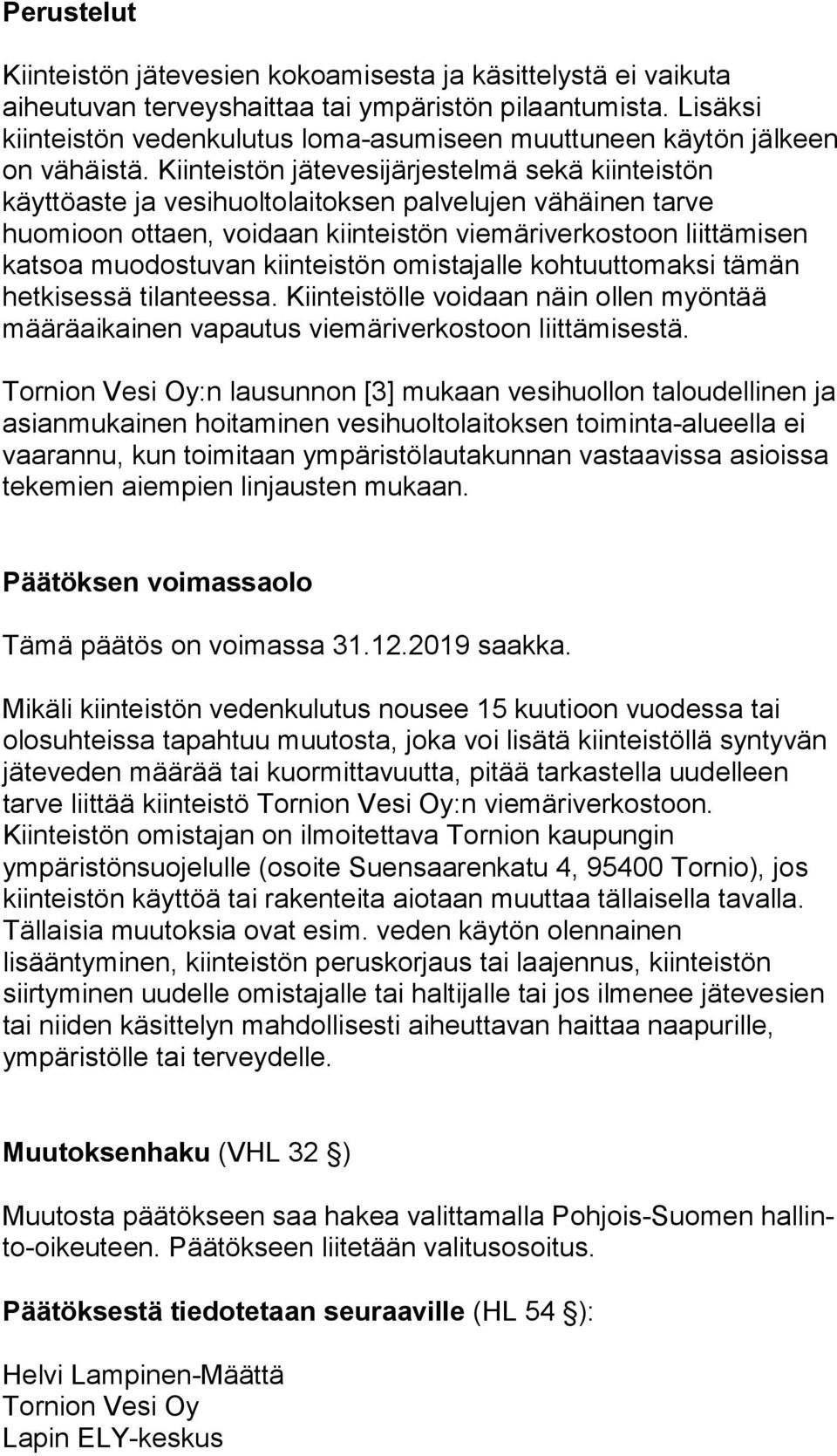 Kiinteistön jätevesijärjestelmä sekä kiinteistön käyttöaste ja vesihuoltolaitoksen palvelujen vähäinen tarve huomioon ottaen, voidaan kiinteistön viemäriverkostoon liittämisen katsoa muodostuvan