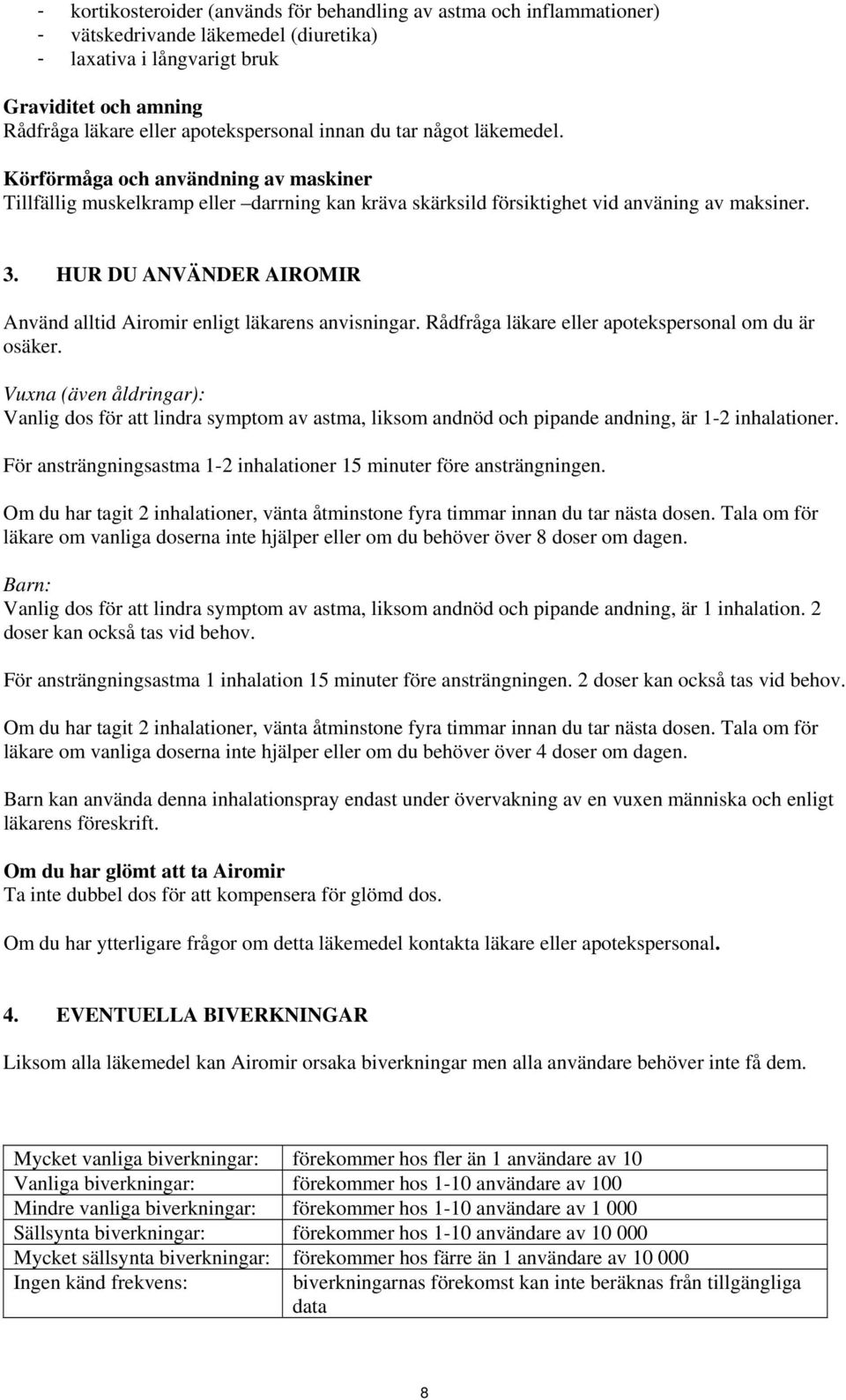 HUR DU ANVÄNDER AIROMIR Använd alltid Airomir enligt läkarens anvisningar. Rådfråga läkare eller apotekspersonal om du är osäker.