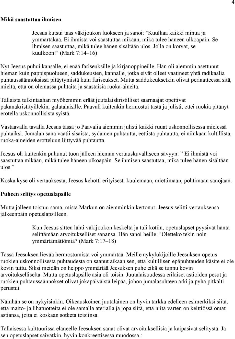 Hän oli aiemmin asettunut hieman kuin pappispuolueen, saddukeusten, kannalle, jotka eivät olleet vaatineet yhtä radikaalia puhtaussäännöksissä pitäytymistä kuin fariseukset.