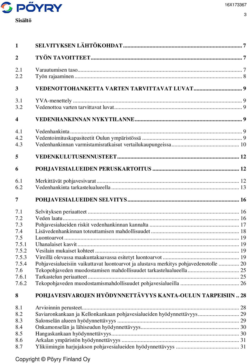 .. 10 5 VEDENKULUTUSENNUSTEET... 12 6 POHJAVESIALUEIDEN PERUSKARTOITUS... 12 6.1 Merkittävät pohjavesivarat... 12 6.2 Vedenhankinta tarkastelualueella... 13 7 POHJAVESIALUEIDEN SELVITYS... 16 7.