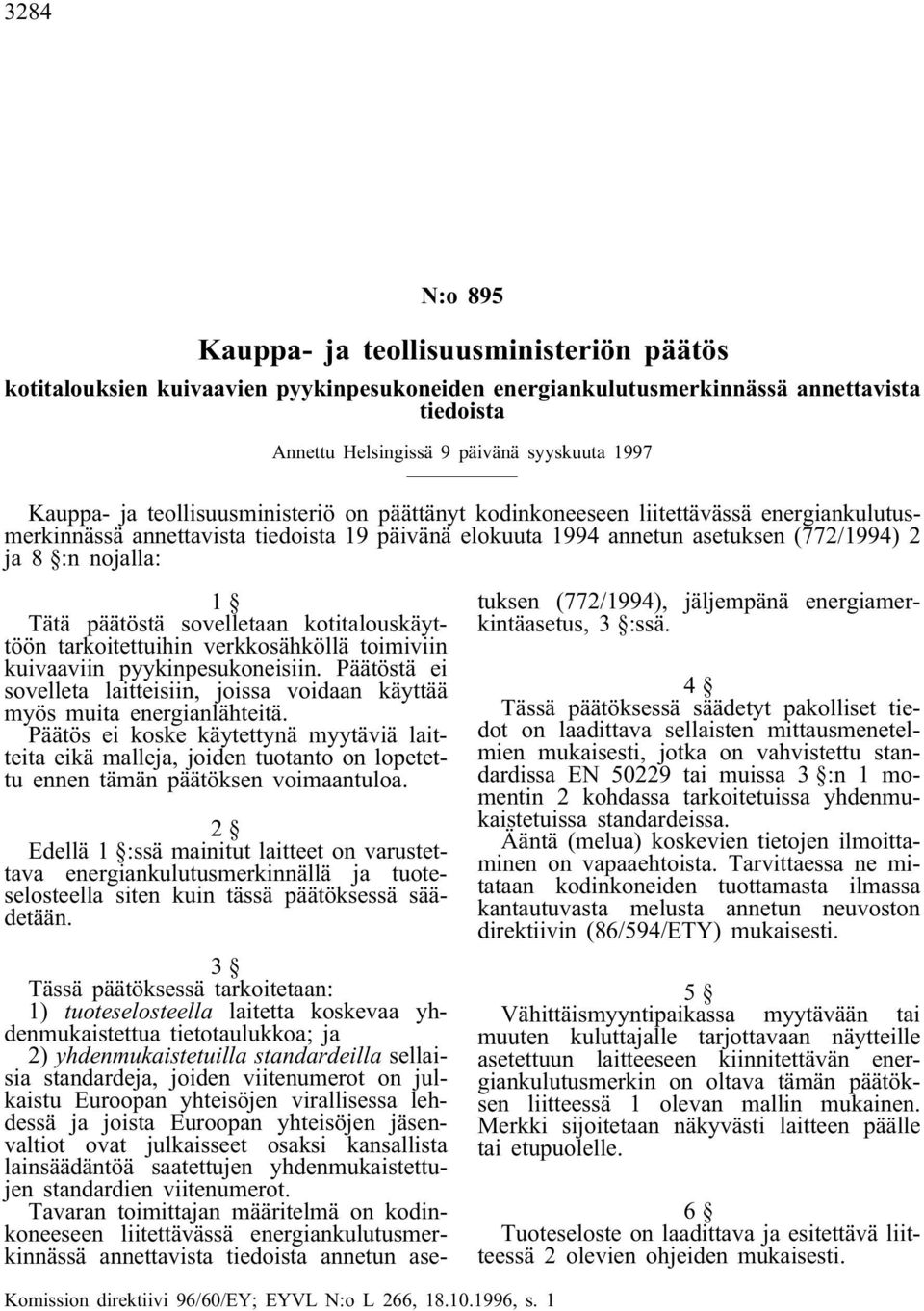 Tätä päätöstä sovelletaan kotitalouskäyttöön tarkoitettuihin verkkosähköllä toimiviin kuivaaviin pyykinpesukoneisiin.