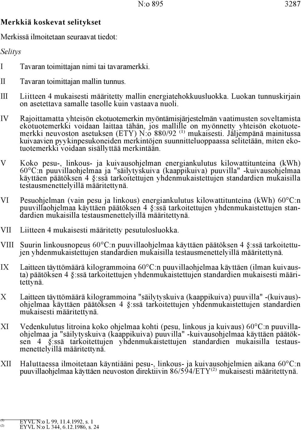 Rajoittamatta yhteisön ekotuotemerkin myöntämisjärjestelmän vaatimusten soveltamista ekotuotemerkki voidaan laittaa tähän, jos mallille on myönnetty yhteisön ekotuotemerkki neuvoston asetuksen (ETY)