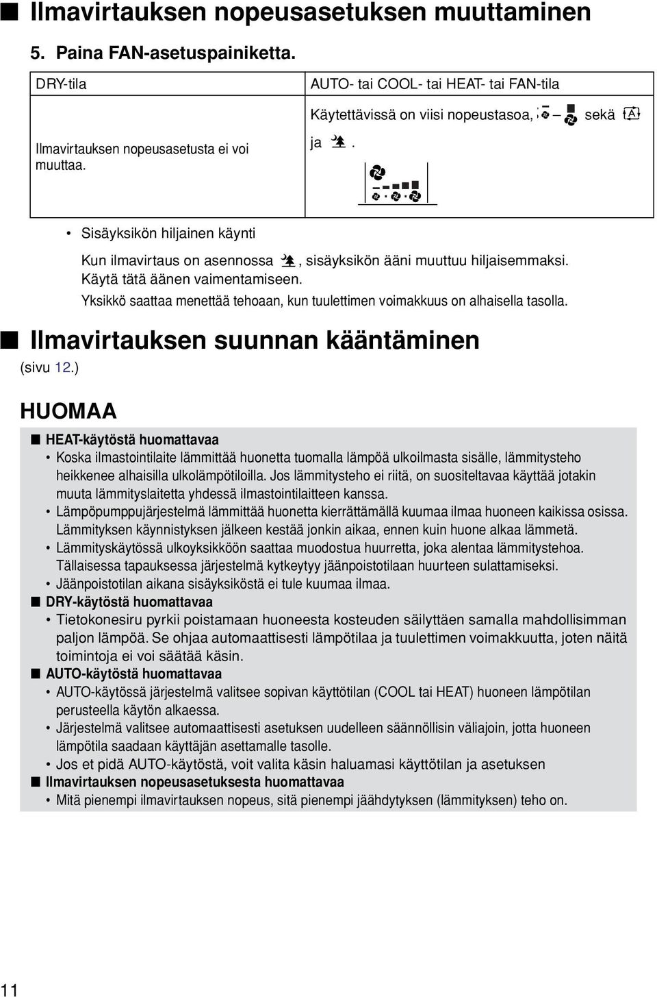 Sisäyksikön hiljainen käynti Kun ilmavirtaus on asennossa, sisäyksikön ääni muuttuu hiljaisemmaksi. Käytä tätä äänen vaimentamiseen.