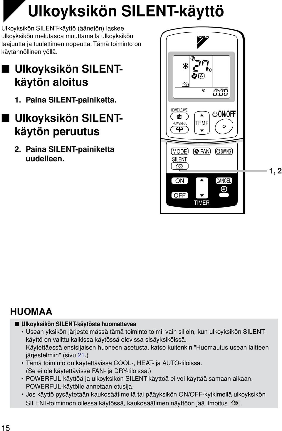 MODE SILENT ON FAN SWING CANCEL 1, 2 OFF TIMER HUOMAA Ulkoyksikön SILENT-käytöstä huomattavaa Usean yksikön järjestelmässä tämä toiminto toimii vain silloin, kun ulkoyksikön SILENTkäyttö on valittu