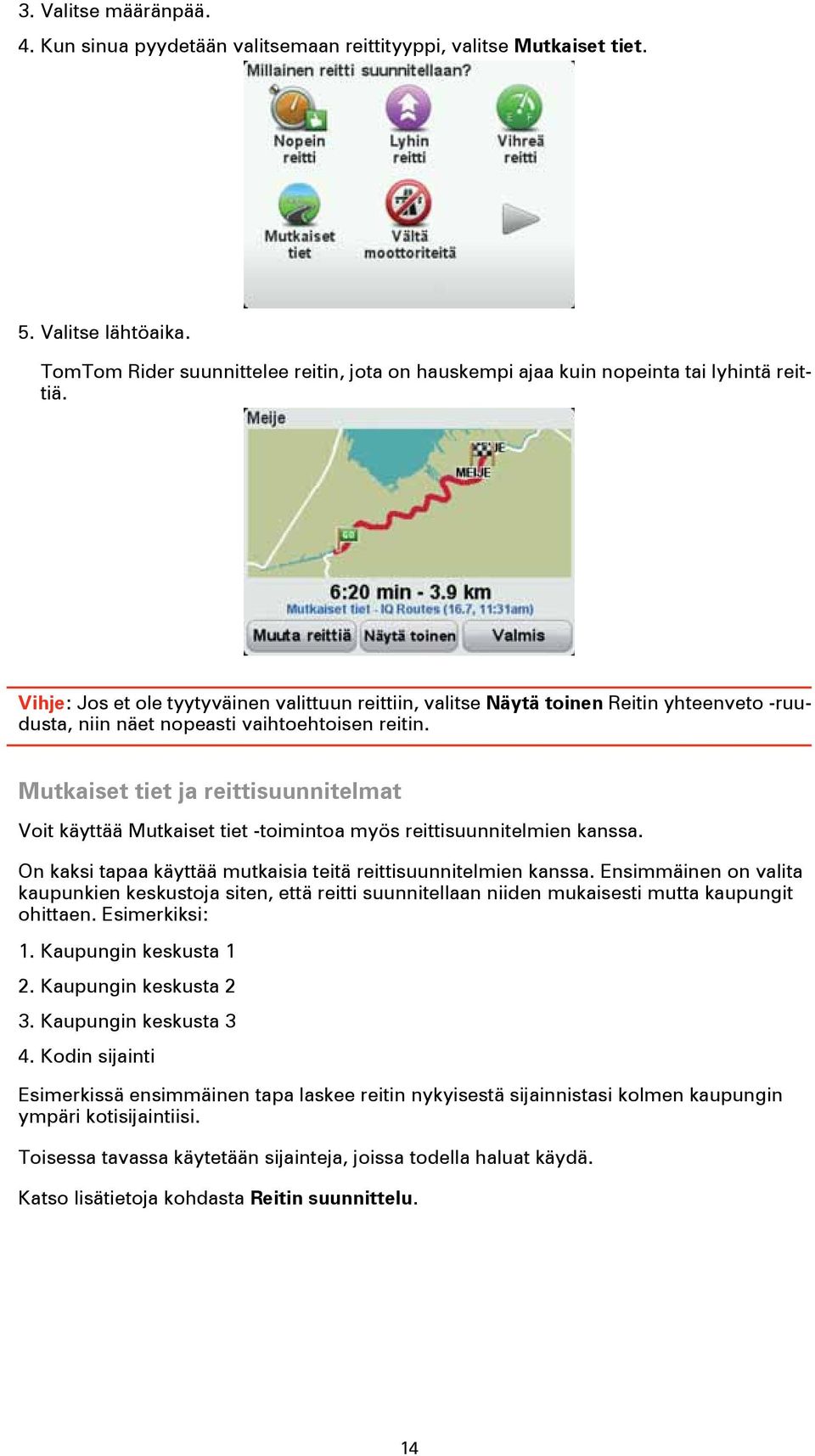 Vihje: Jos et ole tyytyväinen valittuun reittiin, valitse Näytä toinen Reitin yhteenveto -ruudusta, niin näet nopeasti vaihtoehtoisen reitin.