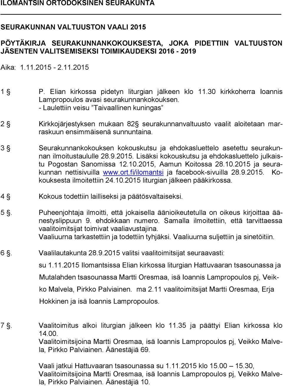 - Laulettiin veisu Taivaallinen kuningas 2 Kirkkojärjestyksen mukaan 82 seurakunnanvaltuusto vaalit aloitetaan marraskuun ensimmäisenä sunnuntaina.