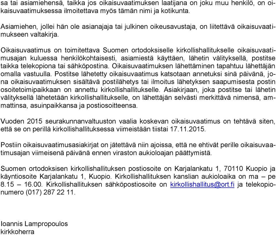 Oikaisuvaatimus on toimitettava Suomen ortodoksiselle kirkollishallitukselle oikaisuvaatimusajan kuluessa henkilökohtaisesti, asiamiestä käyttäen, lähetin välityksellä, postitse taikka telekopiona
