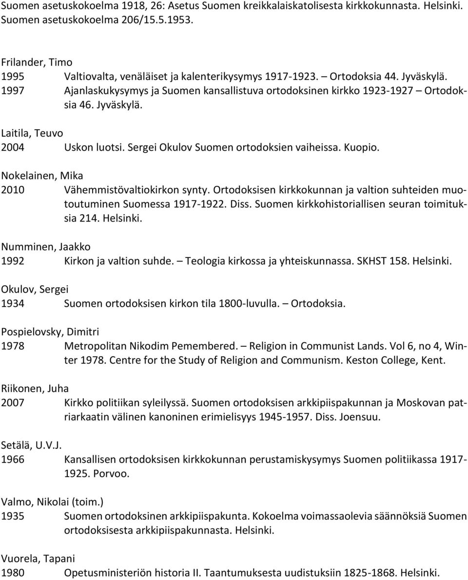 Jyväskylä. Laitila, Teuvo 2004 Uskon luotsi. Sergei Okulov Suomen ortodoksien vaiheissa. Kuopio. Nokelainen, Mika 2010 Vähemmistövaltiokirkon synty.
